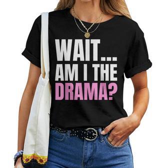 Wait Am I The Drama Drama Queen And Women T-shirt - Thegiftio UK