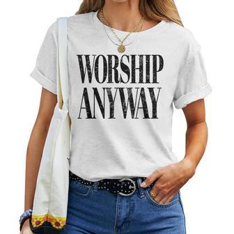 Worship Anyway Christian Faith Inspirational Quote Women T-shirt | Mazezy