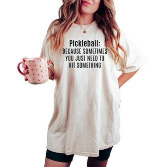 Pickleball Sometimes You Just Need To Hit Something Women's Oversized Comfort T-shirt - Thegiftio UK