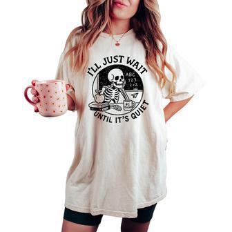 I'll Just Wait Until It's Quiet Halloween Teacher Women's Oversized Comfort T-shirt - Thegiftio