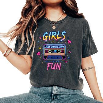 Girls Just Wanna Have Fun Retro 80S Classic Nostalgic Vibe Women's Oversized Comfort T-Shirt - Monsterry
