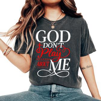 God Don't Play About Me Christian Faith Religious Men Women's Oversized Comfort T-Shirt - Monsterry