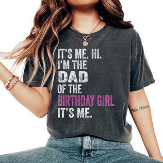 It's Me Hi I'm The Dad Of The Birthday Girl Its Me Party Women's Oversized Comfort T-Shirt - Thegiftio