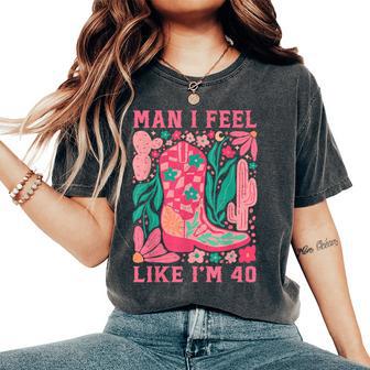 Man I Feel Like I'm 40 Floral 40Th Birthday Western Cowgirl Women's Oversized Comfort T-Shirt - Thegiftio UK