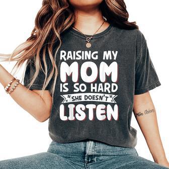 Raising My Mom Is So Hard She Doesn't Listen Women's Oversized Comfort T-Shirt - Thegiftio UK