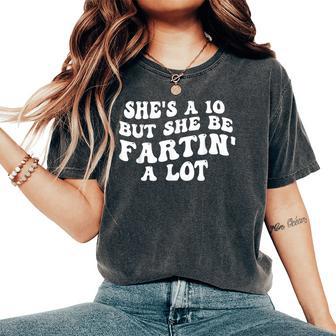 She's A 10 But She Be Fartin' A Lot Saying Quote Women Women's Oversized Comfort T-Shirt - Thegiftio UK