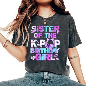 Sister Of The K-Pop Birthday Girls Korean Music Lovers Women's Oversized Comfort T-Shirt - Thegiftio UK