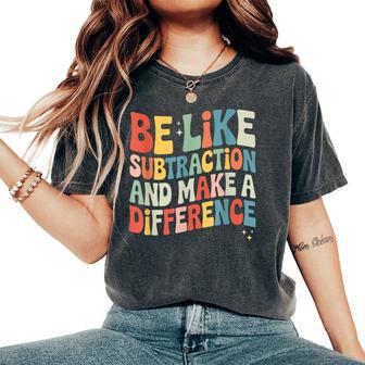 Be Like Subtraction And Make A Difference Math Teacher Women Women's Oversized Comfort T-Shirt - Thegiftio UK