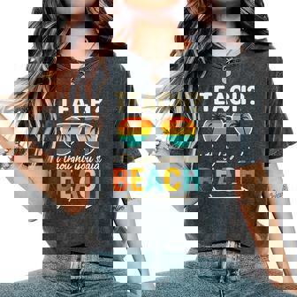 Teach I Thought You Said Beach Teacher Summer Vacation Women's Oversized Comfort T-Shirt - Monsterry