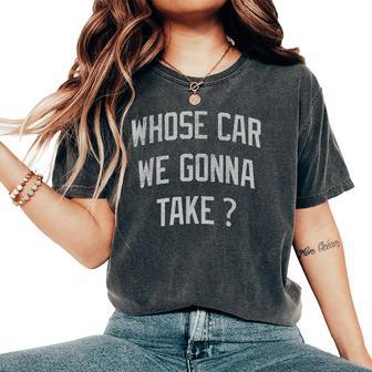 Whose Car We Gonna Take Sarcastic Distressed Women's Oversized Comfort T-Shirt | Seseable UK