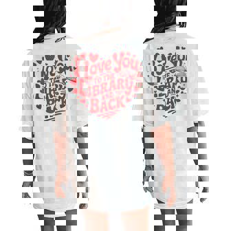 I Love You To The Library And Back Librarian Teacher Women's Oversized Comfort T-Shirt Back Print | Mazezy