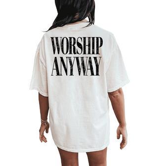 Worship Anyway Christian Faith Inspirational Quote Women's Oversized Comfort T-Shirt Back Print | Mazezy