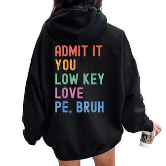 Admit It You Low Key Love Pe Bruh Fitness Pe Teacher Women Oversized Hoodie Back Print - Thegiftio UK