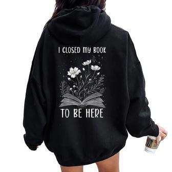 I Closed My Book To Be Here Book Lover Floral Reading Woman Women Oversized Hoodie Back Print - Thegiftio UK