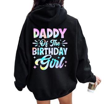 Daddy Of The Birthday Girl Tie Dye Party Family Dad Women Oversized Hoodie Back Print - Thegiftio UK