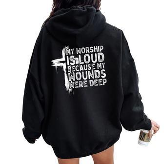 My Worship Is Loud Because My Wounds Were Deep Christian Women Oversized Hoodie Back Print - Thegiftio