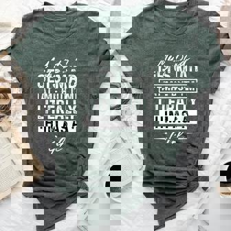 My Dad Gets Mad At Me But I'm Literally Him As A Girl Bella Canvas T-shirt | Mazezy