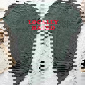 Locally Hated Strong Confirmation Sarcastic Quote Bella Canvas T-shirt | Mazezy