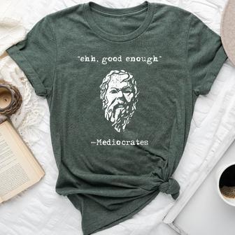 Mediocrates Eh Good Enough Joke Sarcastic Bella Canvas T-shirt - Thegiftio UK