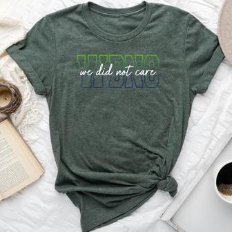 We Did Not Care Quote Bold Sarcastic Bella Canvas T-shirt - Thegiftio
