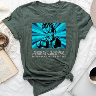 Sarcastic Meme Hope The Dumbest Person Doesn't Die Bella Canvas T-shirt - Thegiftio UK