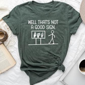 Well That's Not A Good Sign Sarcastic Asl Bella Canvas T-shirt - Thegiftio UK