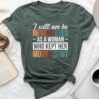 I Will Not Be Remembered As A Woman Who Kept Her Mouth Shut Bella Canvas T-shirt - Thegiftio