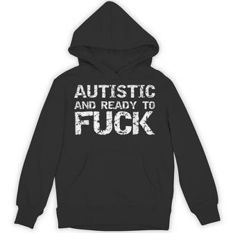 Autistic And Ready To Fuck Sex Joke Saying For Autism Hoodie - Thegiftio UK