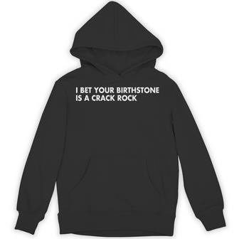 I Bet Your Birthstone Is A Crack Rock Hoodie - Monsterry