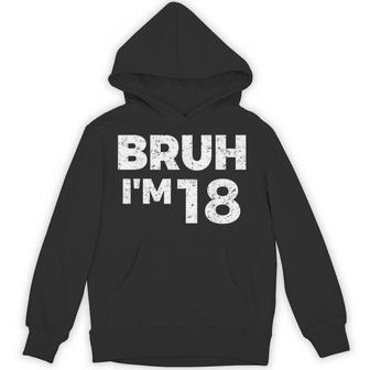 Bruh I'm 18 Bruh It's My 18Th Birthday 18 Year Old Birthday Hoodie - Thegiftio UK