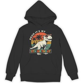 Bruh It's My 10Th Birthday Dinosaur T Rex 10 Year Old Boys Hoodie | Mazezy