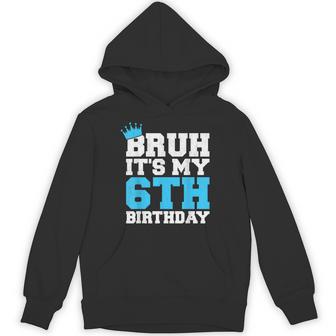 Bruh It's My 6Th Birthday I'm 6 Year Old Birthday For Boys Hoodie - Thegiftio UK