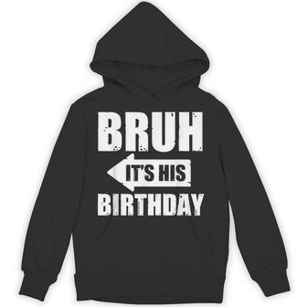 Bruh Its His Birthday-Bruh Its My Birthday- Bruh Humor Hoodie - Thegiftio UK