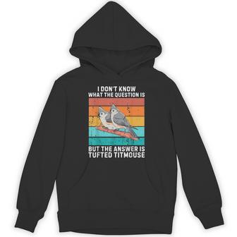 I Don't Know The Question Is The Answer Is Tufted Titmouse Hoodie - Thegiftio UK
