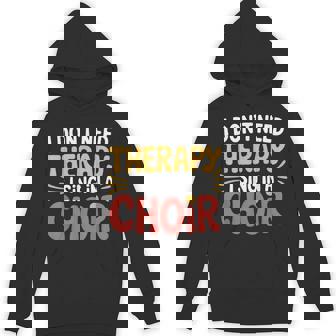 I Don't Need Therapy I Sing In A Choir Choral Singer Unisex Hoodie | Mazezy