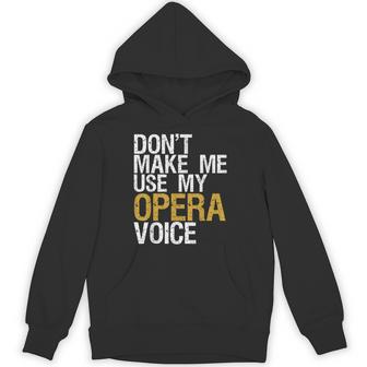 Don't Make Me Use My Opera Voice Shirt Opera Singer Unisex Hoodie | Mazezy
