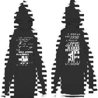 I Never Dreamed I Would Be A Sexy Roller Skating Mom Skate Unisex Hoodie | Mazezy