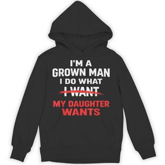 Dad Father I’M A Grown Man I Do What My Daughter Wants Hoodie | Mazezy