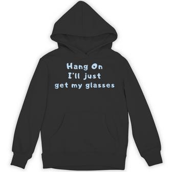 Hang On I'll Just Get My Glasses Hoodie - Thegiftio UK