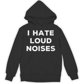 I Hate Loud Noises Sarcasm Things I Don't Like Hoodie - Thegiftio UK