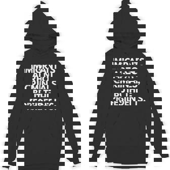 Immigrants Are Not Criminals But The President Is Hoodie | Seseable UK