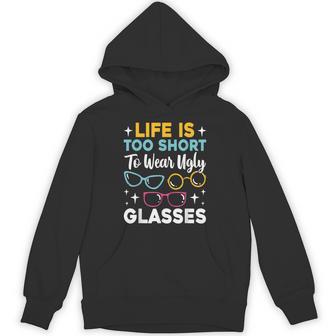 Life Is Too Short To Wear Ugly Glasses Eye Optician Hoodie - Thegiftio UK