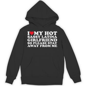I Love My Hot Sassy Latina Girlfriend So Please Stay Away Hoodie - Thegiftio UK
