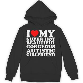 I Love My Super Hot Beautiful Gorgeous Autistic Girlfriend Hoodie - Thegiftio UK