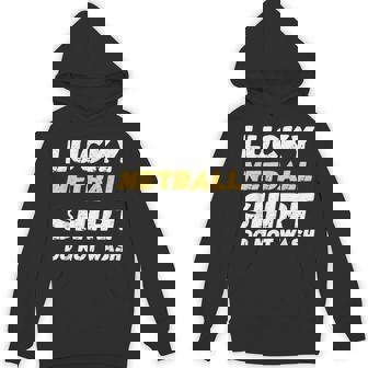 Netball Lucky Netball Shirt Do Not Wash Unisex Hoodie | Mazezy