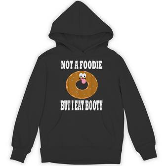 Not A Foodie But I Eat Booty Ass Donut Humor Hoodie - Monsterry