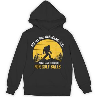 Not All Wanderers Are Lost Golf Ball Golf Club Bigfoot Hoodie - Thegiftio UK