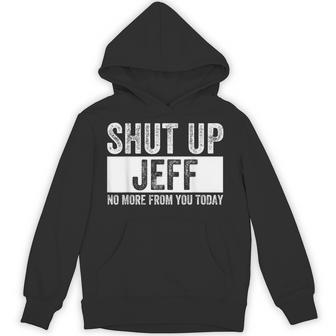 Shut Up Jeff No More From You Today Jeff Name Hoodie - Thegiftio UK
