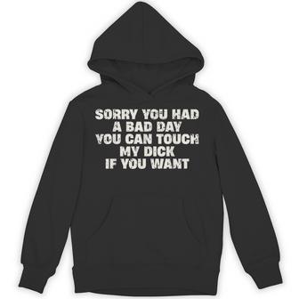 Sorry You Had A Bad Day You Can Touch My Dick Adult Humor Hoodie - Thegiftio UK
