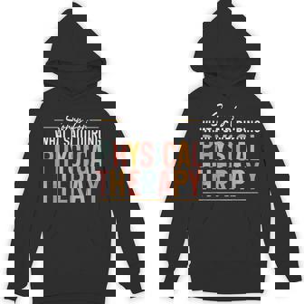 Sorry For What I Said During Physical Therapy Pt Hoodie | Mazezy